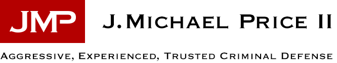 J. Michael Price II. Aggressive, Experienced, Trusted, Criminal Defense